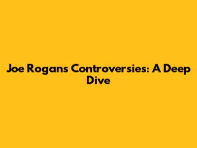 Joe Rogan's Controversies: A Deep Dive