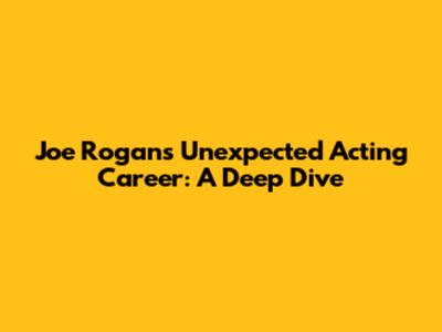 Joe Rogan's Unexpected Acting Career: A Deep Dive