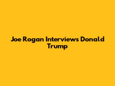 Joe Rogan Interviews Donald Trump