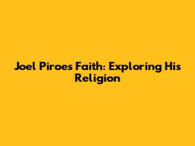 Joel Piroe's Faith: Exploring His Religion