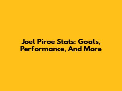 Joel Piroe Stats: Goals, Performance, And More
