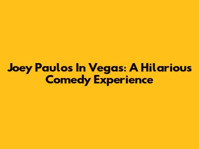 Joey Paulos In Vegas: A Hilarious Comedy Experience