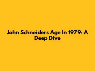 John Schneider's Age In 1979: A Deep Dive