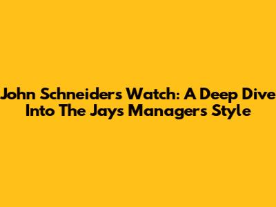 John Schneider's Watch: A Deep Dive Into The Jays' Manager's Style
