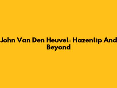 John Van Den Heuvel: Hazenlip And Beyond