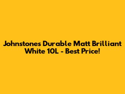 Johnstone's Durable Matt Brilliant White 10L - Best Price!