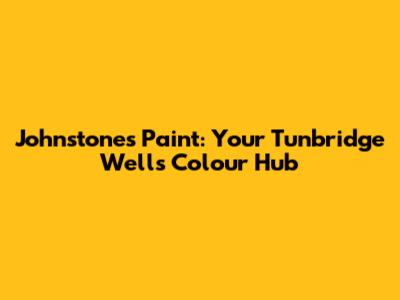 Johnstones Paint: Your Tunbridge Wells Colour Hub