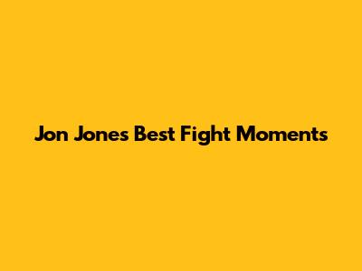 Jon Jones' Best Fight Moments