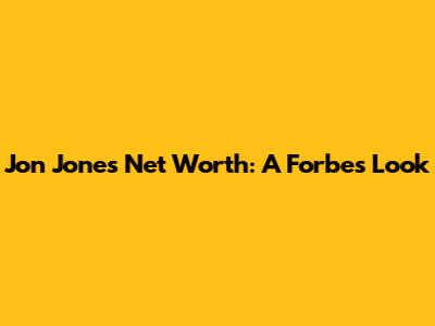 Jon Jones Net Worth: A Forbes Look