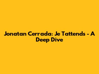 Jonatan Cerrada: Je T'attends - A Deep Dive