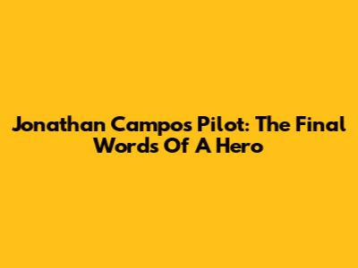 Jonathan Campos Pilot: The Final Words Of A Hero