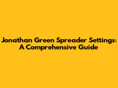 Jonathan Green Spreader Settings: A Comprehensive Guide
