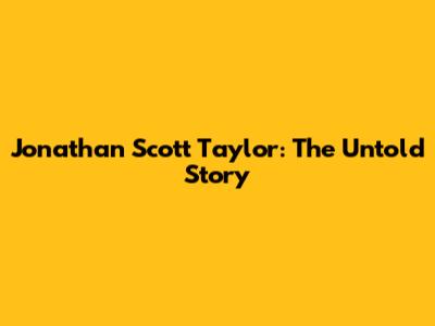 Jonathan Scott Taylor: The Untold Story