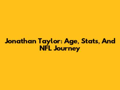 Jonathan Taylor: Age, Stats, And NFL Journey