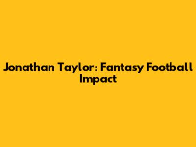 Jonathan Taylor: Fantasy Football Impact