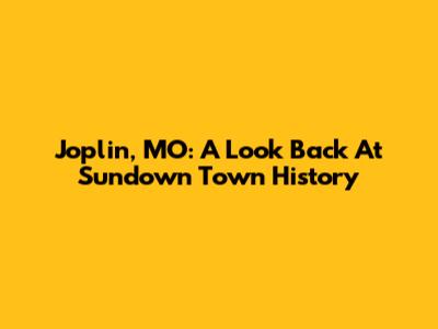 Joplin, MO: A Look Back At Sundown Town History