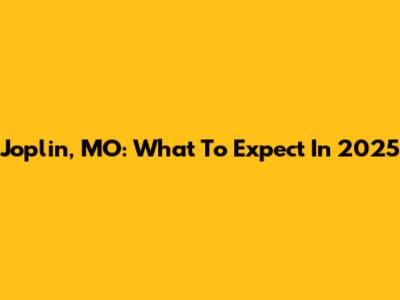 Joplin, MO: What To Expect In 2025