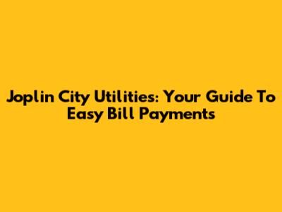 Joplin City Utilities: Your Guide To Easy Bill Payments