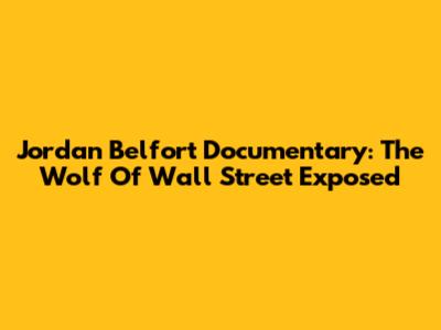Jordan Belfort Documentary: The Wolf Of Wall Street Exposed