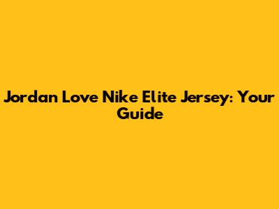 Jordan Love Nike Elite Jersey: Your Guide