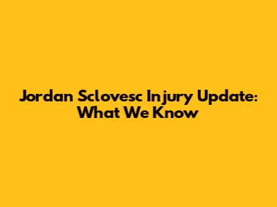 Jordan Sclovesc Injury Update: What We Know