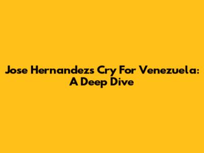Jose Hernandez's Cry For Venezuela: A Deep Dive