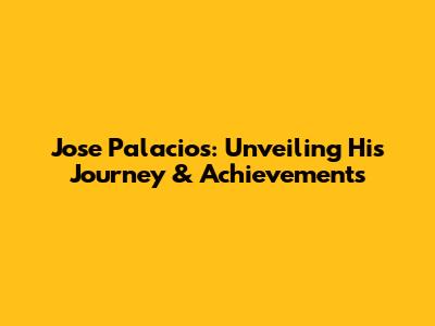 Jose Palacios: Unveiling His Journey & Achievements
