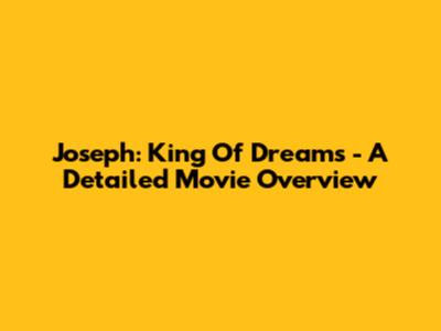 Joseph: King Of Dreams - A Detailed Movie Overview