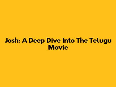 Josh: A Deep Dive Into The Telugu Movie