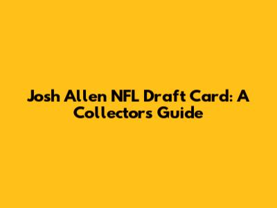 Josh Allen NFL Draft Card: A Collector's Guide