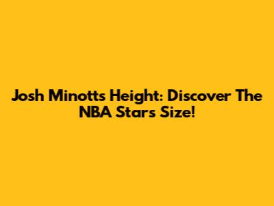 Josh Minott's Height: Discover The NBA Star's Size!