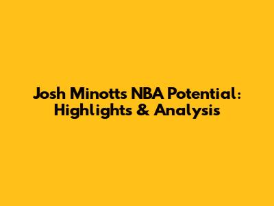Josh Minott's NBA Potential: Highlights & Analysis
