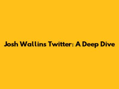 Josh Wallin's Twitter: A Deep Dive