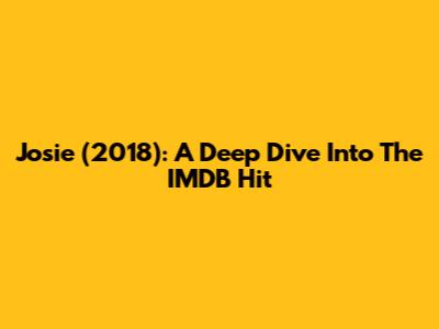 Josie (2018): A Deep Dive Into The IMDB Hit
