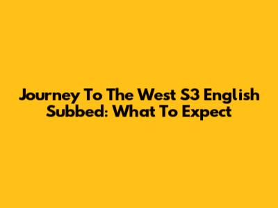Journey To The West S3 English Subbed: What To Expect