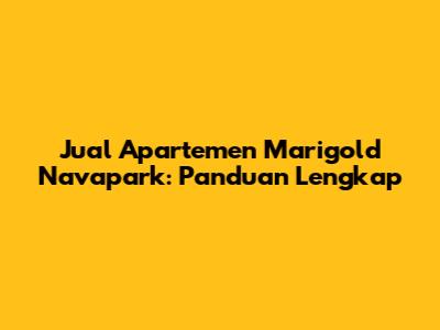 Jual Apartemen Marigold Navapark: Panduan Lengkap