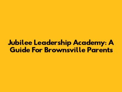 Jubilee Leadership Academy: A Guide For Brownsville Parents