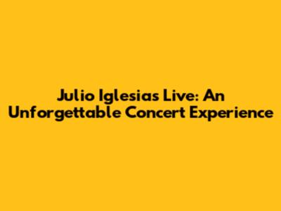 Julio Iglesias Live: An Unforgettable Concert Experience