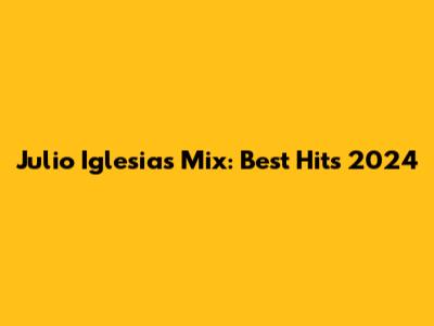 Julio Iglesias Mix: Best Hits 2024