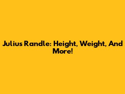 Julius Randle: Height, Weight, And More!