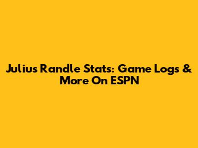 Julius Randle Stats: Game Logs & More On ESPN