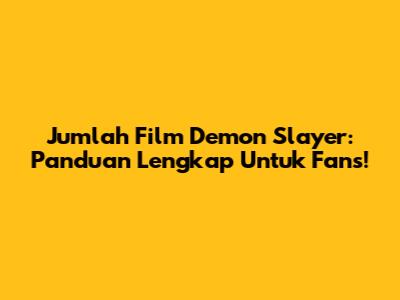 Jumlah Film Demon Slayer: Panduan Lengkap Untuk Fans!