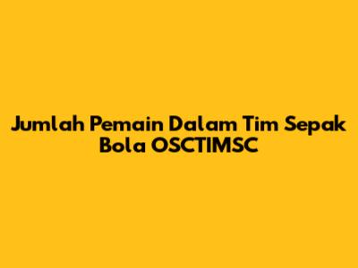 Jumlah Pemain Dalam Tim Sepak Bola OSCTIMSC