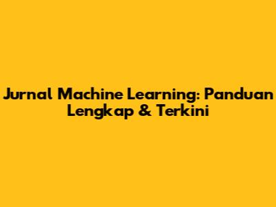Jurnal Machine Learning: Panduan Lengkap & Terkini