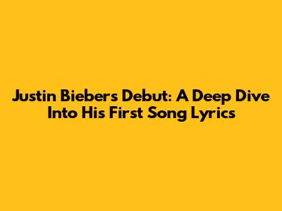 Justin Bieber's Debut: A Deep Dive Into His First Song Lyrics