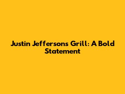 Justin Jefferson's Grill: A Bold Statement