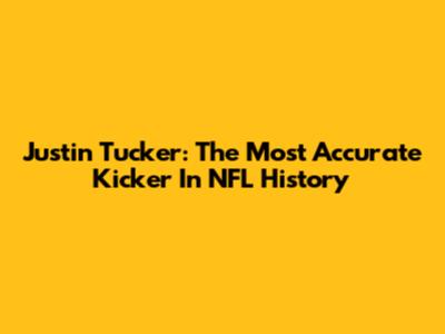 Justin Tucker: The Most Accurate Kicker In NFL History