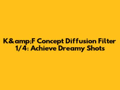 K&amp;F Concept Diffusion Filter 1/4: Achieve Dreamy Shots