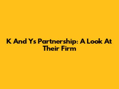 K And Y's Partnership: A Look At Their Firm