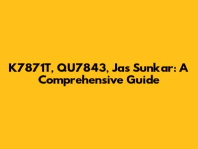 K7871T, QU7843, Jas Sunkar: A Comprehensive Guide